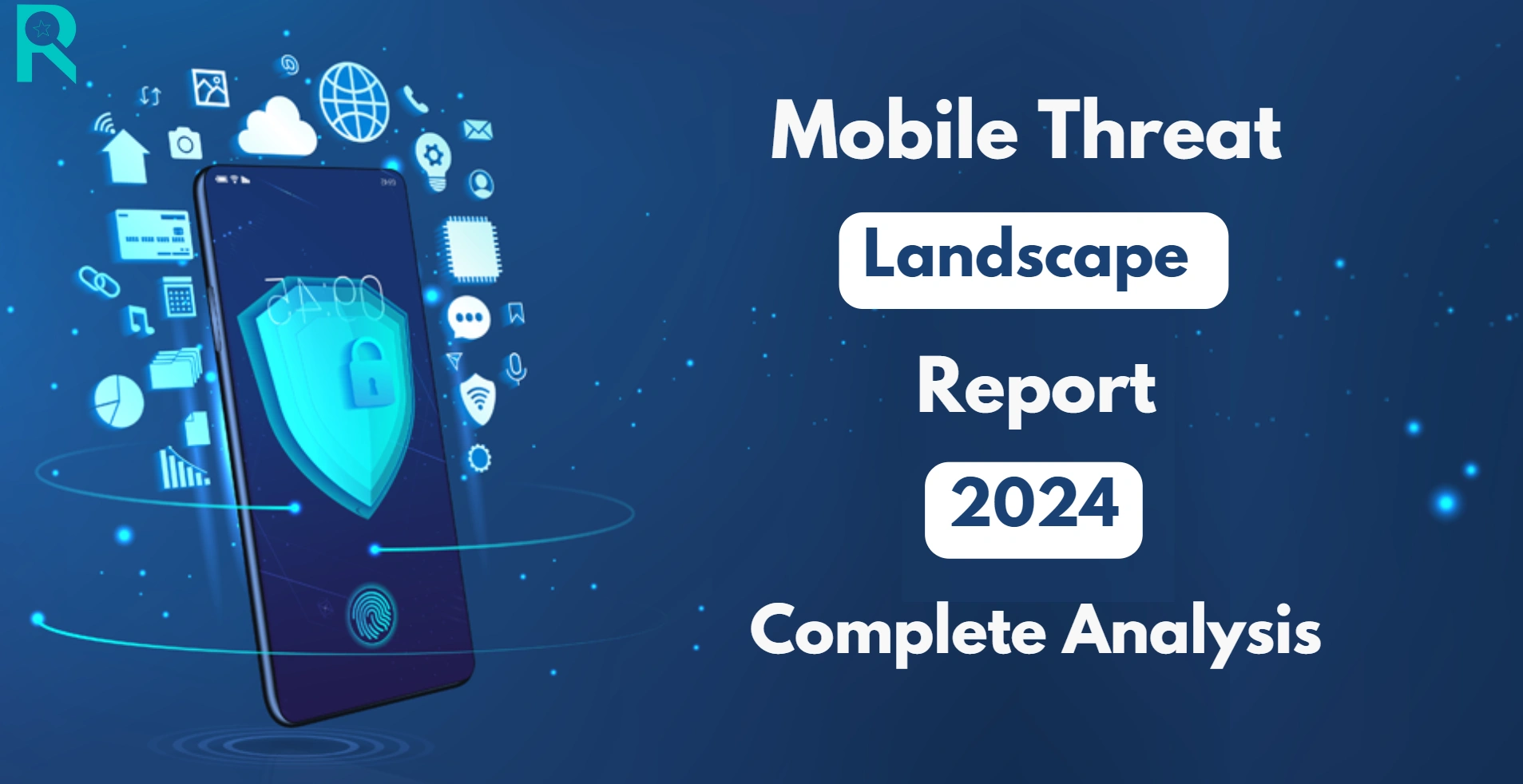 Mobile Threat Landscape Report 2024 A Complete Analysis